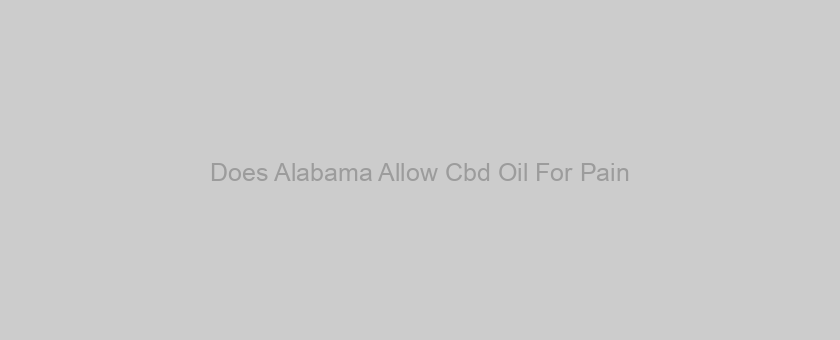 Does Alabama Allow Cbd Oil For Pain?